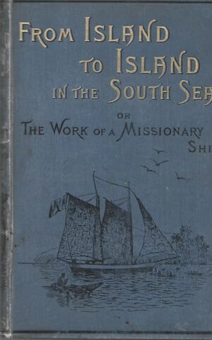 From Island to Island in the South Seas or The Work of a Missionary Ship, with Route Map and Numerous Illustrations