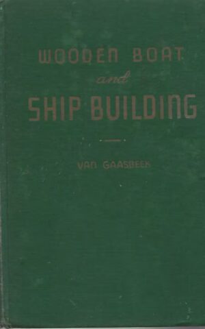 Wooden Boat and Ship Building, The Fundamental Principles and Practical Methods Described in Detail