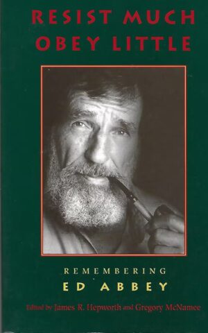 Resist Much Obey Little, Remembering Ed Abbey