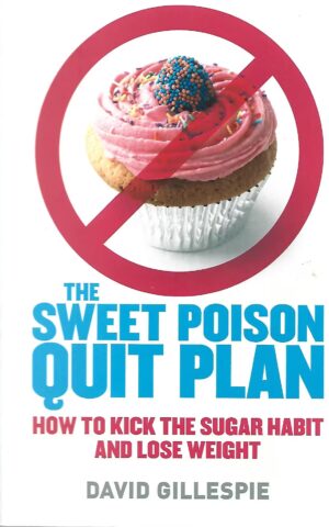 The Sweet Poison Quit Plan, How To Kick the Sugar Habit and Lose Weight