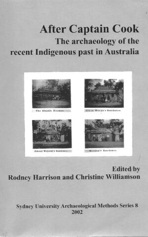 After Captain Cook, The Archaeology of the Recent Indigenous Past in Australia, Sydney University Archaeological Methods Series 8