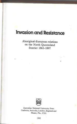 Invasion and Resistance, Aboriginal - European Relations on the North Queensland Frontier 1861-1897
