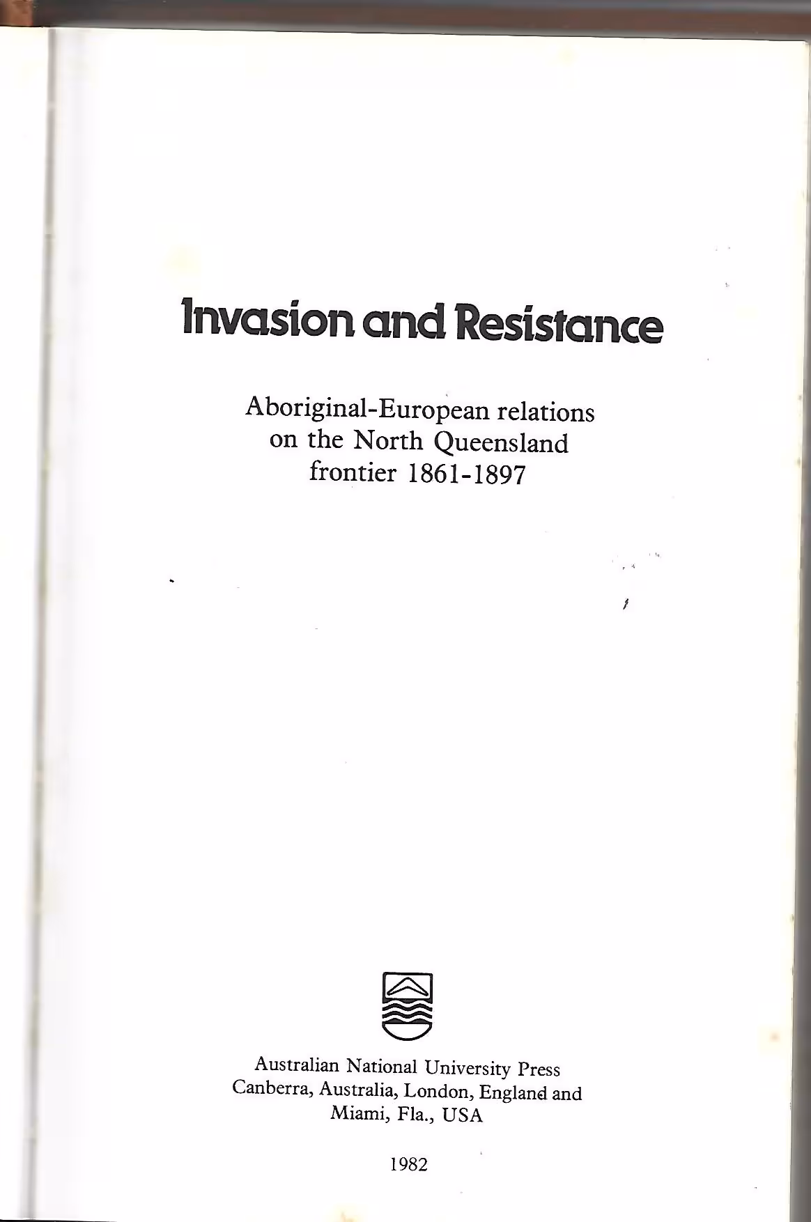 Invasion and Resistance, Aboriginal - European Relations on the North Queensland Frontier 1861-1897