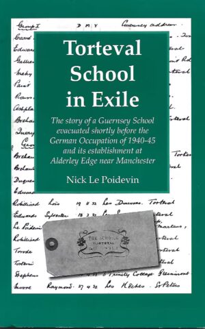 Torteval School in Exile, The Story of a Guernsey School Evacuated Shortly Before the German Occupation of 1940-45 and its Establishment at Aderley Edge Near Manchester