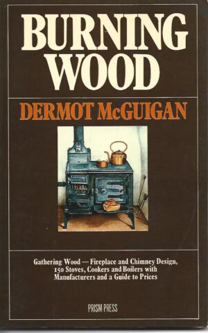Burning Wood, Gathering Wood - Fireplaces and Chimney Design, 150 Stoves, Cookers and Boilers with Manufacturers and a Guide to Prices
