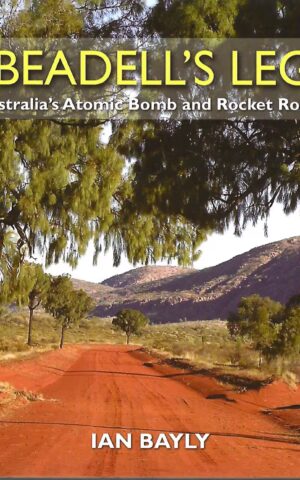 Len Beadell's Legacy, Australia's Atomic Bomb and Rocket Roads