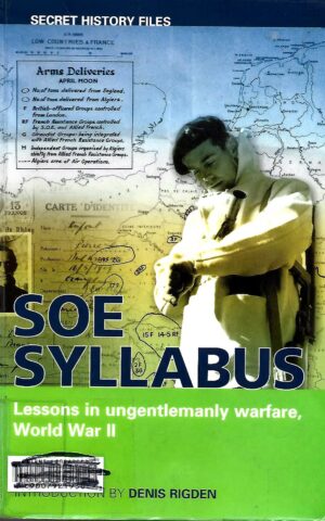 SOE Syllabus, Lessons in Ungentlemanly Warfare, World War II. Secret History Files