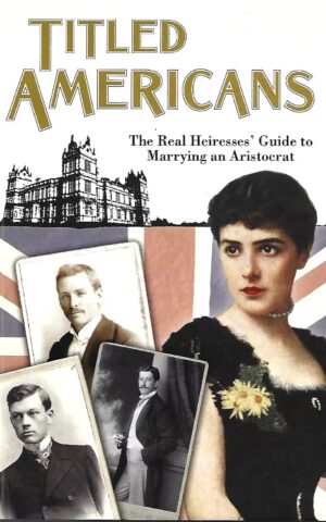 Titled Smericans, The Real Heiressess' Guide to Marrying an Aristocrat