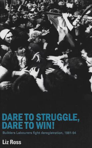 Dare to Struggle, Dare to Win! Builders Labourers Fight Degistration, 1981-94