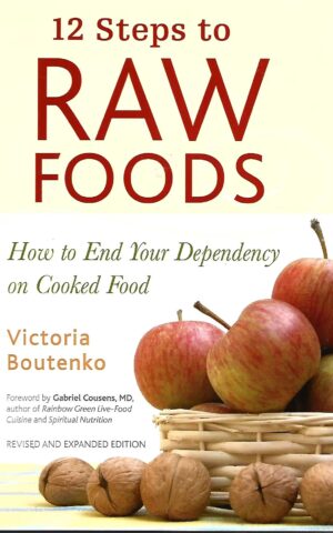 12 Steps to Raw Foods, How to End Your Dependency on Cooked Food