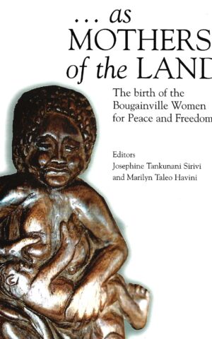 ...As Mothers of the Land, The Birth of the Bougainville Women for Peace and Freedom