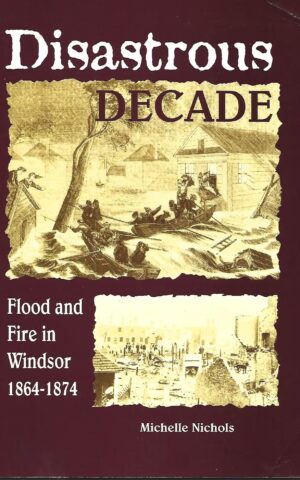 Disastrous Decade, Flood and Fire in Windsor 1864 - 1874