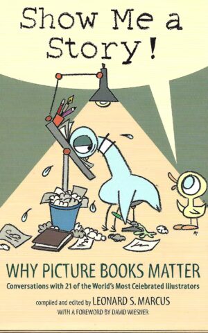 Show Me a Story! Why Picture Books Matter, Conversations with 21 of the World's Most Celebrated Illustrators