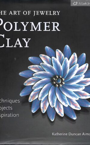 The Art of Jewelry, Polymer Clay, Techniques, Projects, Inspiration