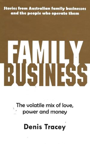 Family Business, The Volatile Mix of Love, Power and Money, Stories from Australian Family Businesses and the People who Operate Them