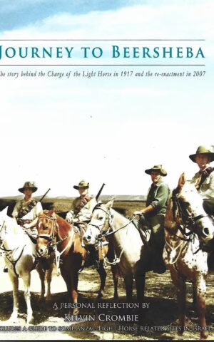 Journey to Beersheba, The Story Behind the Charge of the Light Horse in 1917 and the Re-enactment in 2007