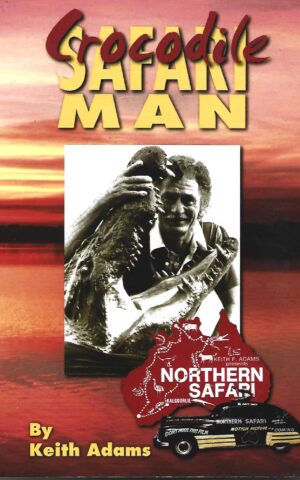 Crocodile Safari Man, My Tasmanian Childhood in the Great Depression and 50 Years of Adventure Safaris in Australia and Overseas 1926-2003