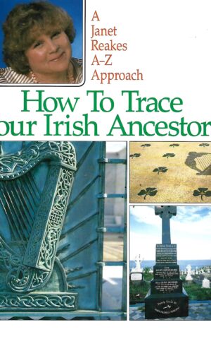 How to Trace Your Irish Ancestors, A Janet Reakes A-Z Approach