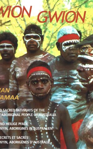 Gwion Gwion, Secret and Sacred Pathways of the Ngarinyin Aboriginal People of Australia