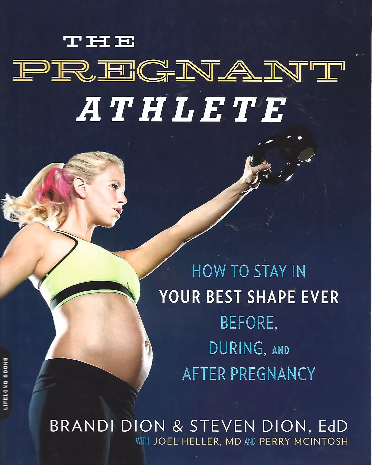 The Pregnant Athlete, How to Stay in Your Best Shape Ever, Before, During, and After Pregnancy
