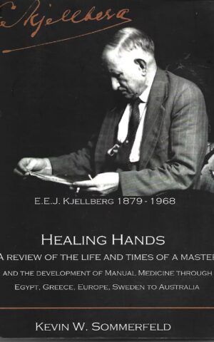 E. E.J. Kjellberg 1879 - 1968: Healing Hands, A Review of the Life and Times of a Master and the Development of Manual Medicine Through Egypt, Greece, Europe, Sweden to Australia