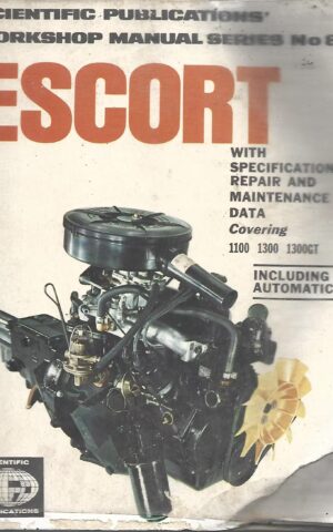 Scientific Publications' Workshop Manual Series No. 81, Escort with Specifications and Maintenance Data Covering 1100, 1300, 1300GT Including Automatics