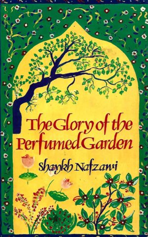 The Glory of the Perfumed Garden, The Missing Flowers, An English Translation from the Arabic of the Second and Hithero Unpublished Part of Shaykh Nafzawi's Perfumed  Garden