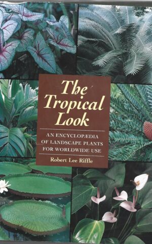 The Tropical Look, An Encyclopedia of Landscape Plants for Worldwide Use