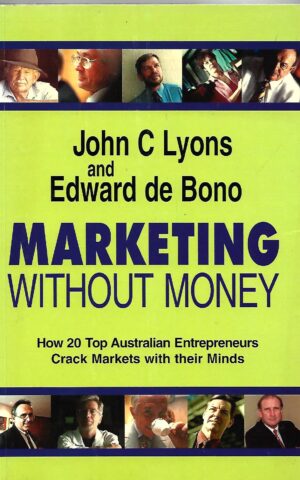 Marketing Without Money, How 20 Top Australian Entrepreneurs Crack Markets With Their Minds