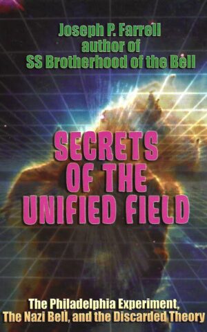 Secrets of the Unified Field, The Philadephia Experminent, The Nazi Bell, and the Discarded Theory