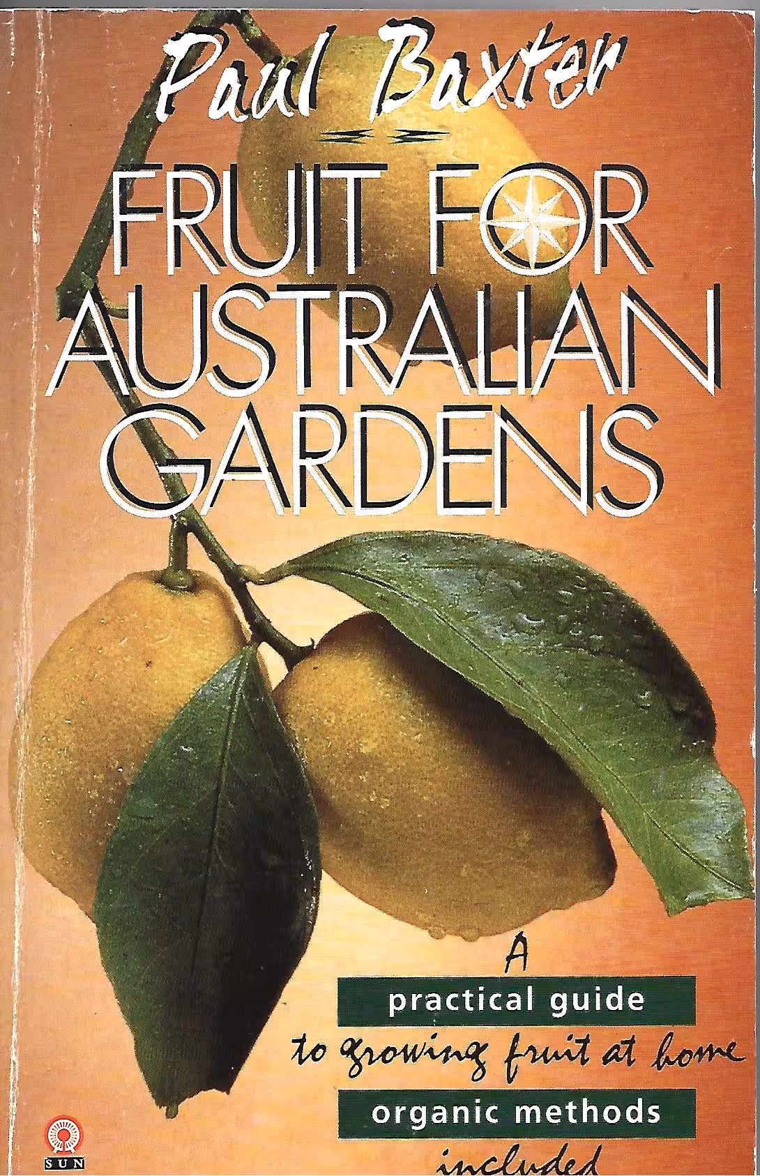 Fruit for Australian Gardens, A Practical Guide to Growing Fruit at Home, Organic Methods Included