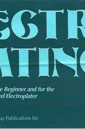 Electro-Plating, A Treatise for the Beginner and the Most Experienced Electroplater