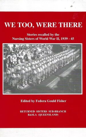 We Too, Were There, Stories Recalled by the Nursing Sisters of World War II 1939 – 45