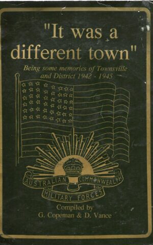 "It Was a Different Town" Being Some Memories of Townsville and District 1942 - 1945