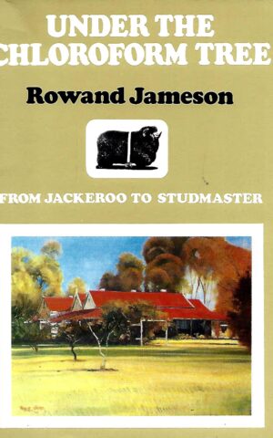 Under the Chloroform Tree. From Jackeroo to Studmaster