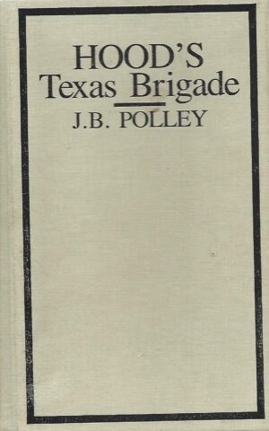 Hood's Texas Brigade, Its Marches, Its Battles, Its Achievements