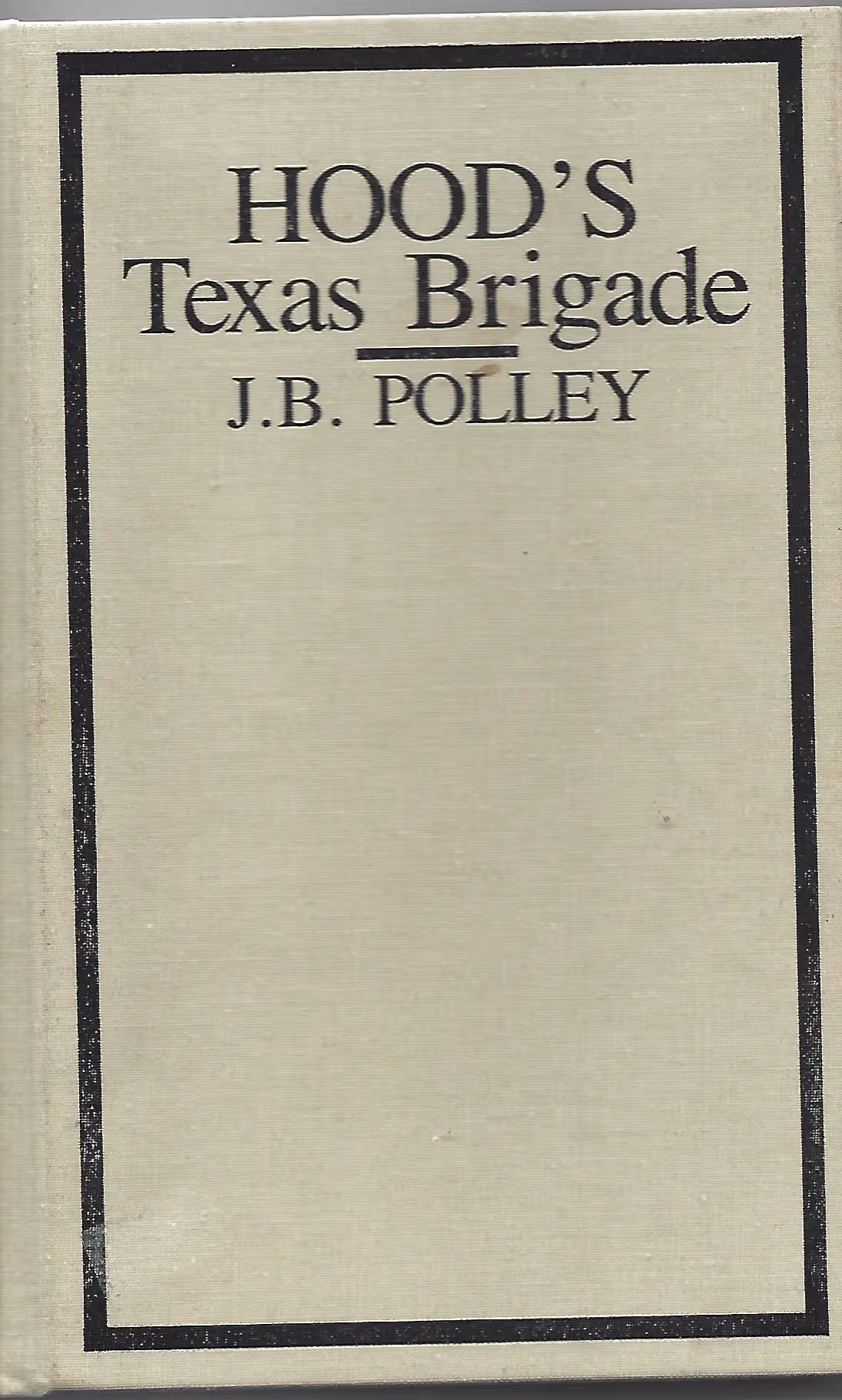 Hood's Texas Brigade, Its Marches, Its Battles, Its Achievements