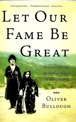 Our Fame Be Great, Journeys Among the Defiant People of the Caucasus