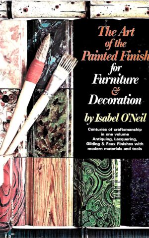 The Art of the Painted Finish for Furniture & Decoration, Antiquing, Lacquering, Gilding & The Great Impersonator