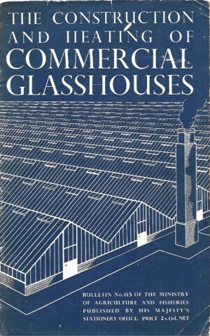 The Construction and Heaing of Commercial Glasshouses, Bulletin No. 115 of the Ministry of Agriculture and Fisheries
