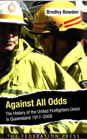 Against All Odds, The History of the United Firefighters Union in Queensland 1917-2008