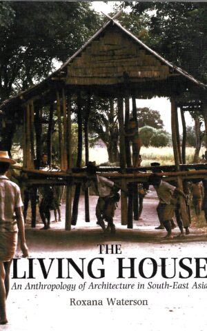 The Living House, An Anthropology of Architecture in South-East Asia