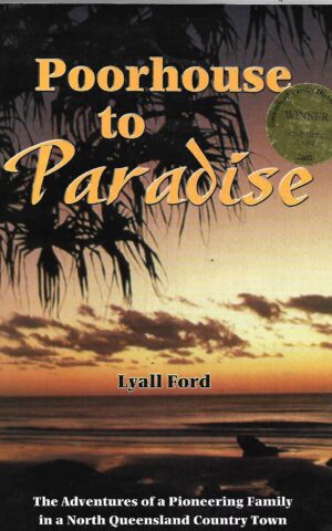Poorhouse to Paradise, The Adventures of a Pioneering Family in a North Queensland Country Town