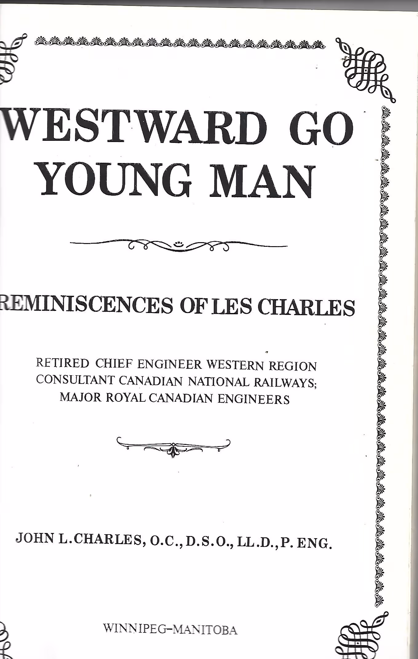 Westward Go Young Man. Reminiscences of Les Charles, Retired Chief Engineer Western Region Consultant Canadian National Railways; Major Royal Canadian Engineers