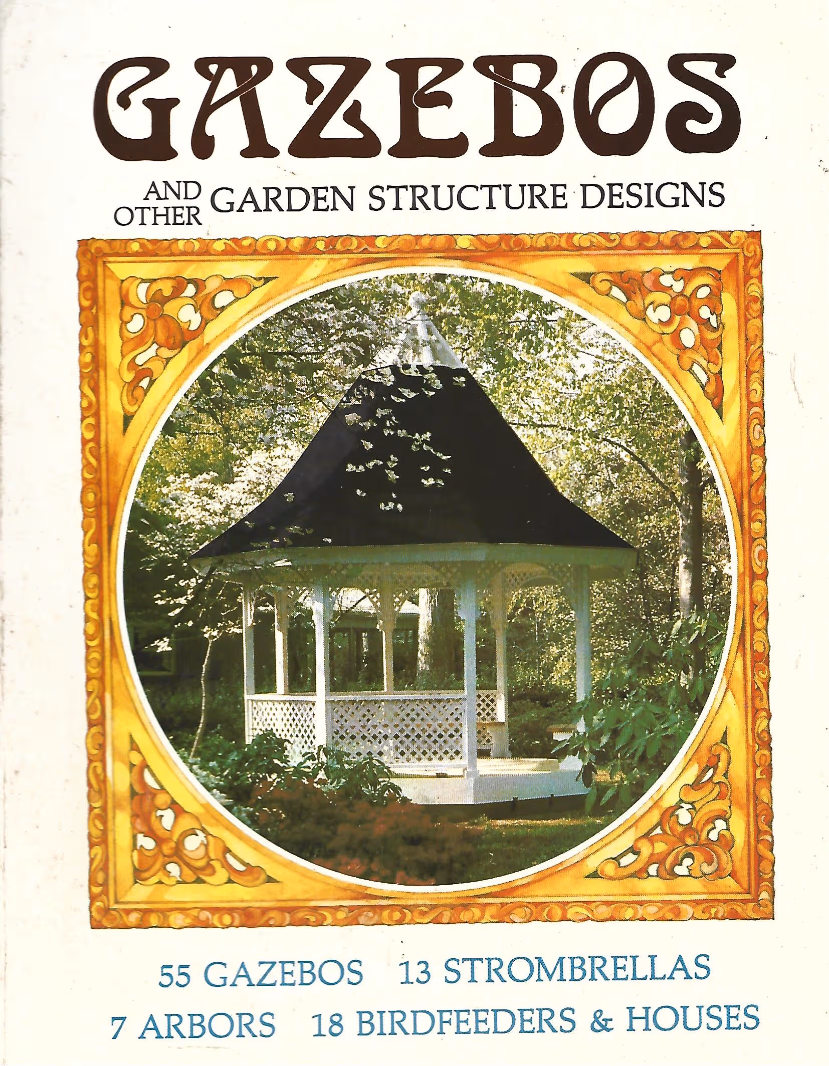 Gazebos and Other Garden Structure Designs, 55 Gazebos, 13 Strombrellas, 7 Arbors, 18 Birdfeeders & Houses