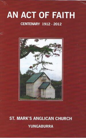 An Act of Faith, St Mark's Anglican Church Centenary 1912 -2012