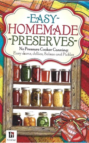 Easy Homemade Preserves, No Pressure Cooker Canning: Easy Jams, Jellies, Salsas and Pickles
