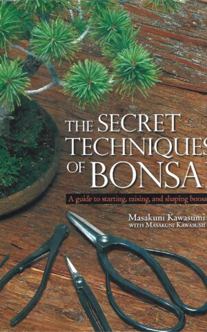 The Secret Techniques of Bonsai, A Guide to Starting, Raising, and Shaping Bonsai