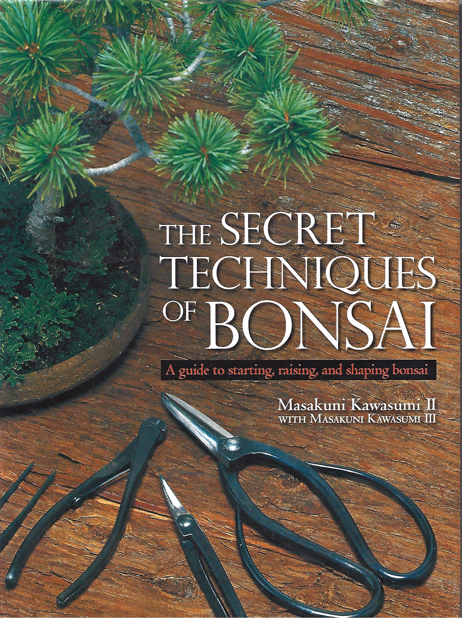 The Secret Techniques of Bonsai, A Guide to Starting, Raising, and Shaping Bonsai