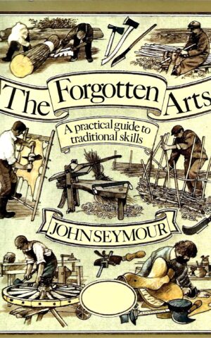 The Forgotten Arts, A Practical Guide to Traditional Skills